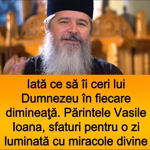 Iată ce să îi ceri lui Dumnezeu în fiecare dimineaţă. Părintele Vasile Ioana, sfaturi pentru o zi luminată cu miracole divine.